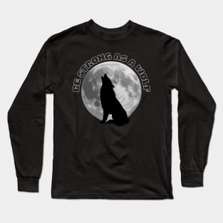Be Strong As A Wolf Long Sleeve T-Shirt
